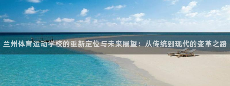 yy易游官方正版app集团官网首页网址:兰州体育运动学校的重